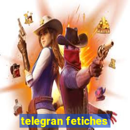 telegran fetiches